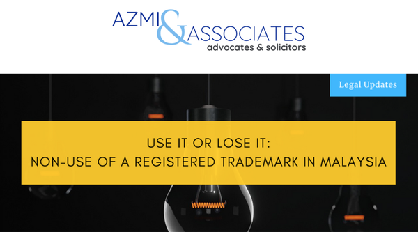 Azmi & Associates: Use It or lose it: non-use of a Registered Trademark in Malaysia