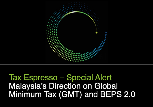 Deloitte Tax Espresso - Special Alert - Malaysia’s Direction on Global Minimum Tax (GMT) and BEPS 2.0