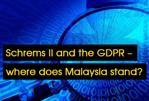 Tay & Partners: Schrems II and the GDPR – where does Malaysia stand?